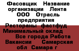 Фасовщик › Название организации ­ Лента, ООО › Отрасль предприятия ­ Рестораны, фастфуд › Минимальный оклад ­ 24 311 - Все города Работа » Вакансии   . Самарская обл.,Самара г.